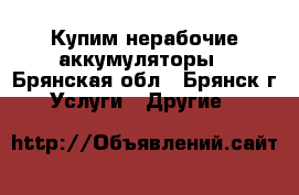 Купим нерабочие аккумуляторы - Брянская обл., Брянск г. Услуги » Другие   